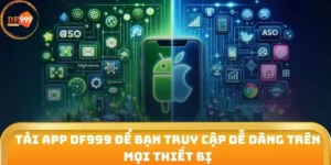 Tải App DF999 Để Bạn Truy Cập Dễ Dàng Trên Mọi Thiết Bị